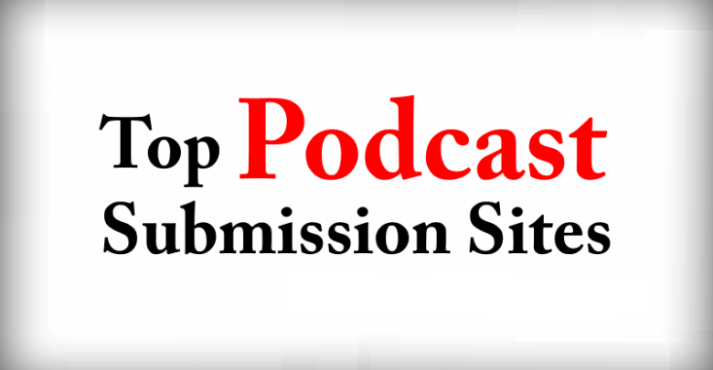 Top Podcast Submission Sites List 2020